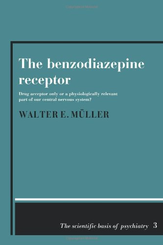 The Benzodiazepine Receptor: Drug Acceptor Only or a Physiologically Relevant Part of our Central Nervous System? (The Scientific Basis of Psychiatry, Band 3)