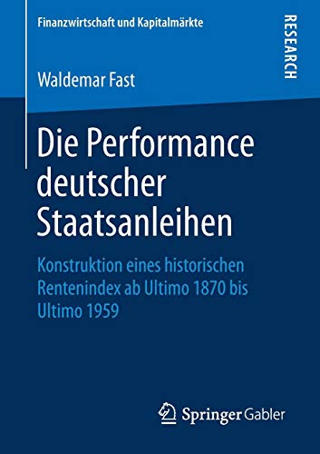 Die Performance deutscher Staatsanleihen: Konstruktion eines historischen Rentenindex ab Ultimo 1870 bis Ultimo 1959 (Finanzwirtschaft und Kapitalmärkte)