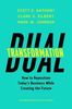 Dual Transformation: How to Reposition Todays Business While Creating the Future
