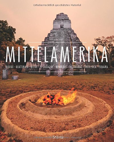 MITTELAMERIKA - Mexiko - Guatemala - Belize - El Salvador - Honduras - Nicaragua - Costa Rica - Panama - Ein Premium***-Bildband in stabilem ... Abbildungen auf 224 Seiten - STÜRTZ Verlag