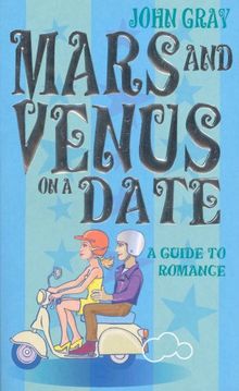Mars And Venus On A Date: A Guide to Romance: 5 Steps to Success in Love and Romance