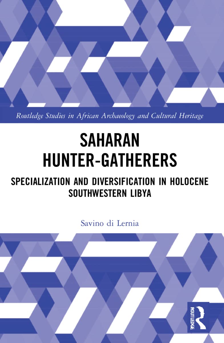 Saharan Hunter-Gatherers: Specialization and Diversification in Holocene Southwestern Libya (Routledge Studies in African Archaeology and Cultural Heritage)