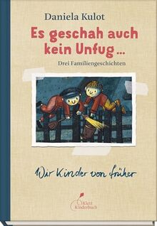 Es geschah auch kein Unfug ...: Drei Familiengeschichten. Aus der Reihe "Wir Kinder von früher"