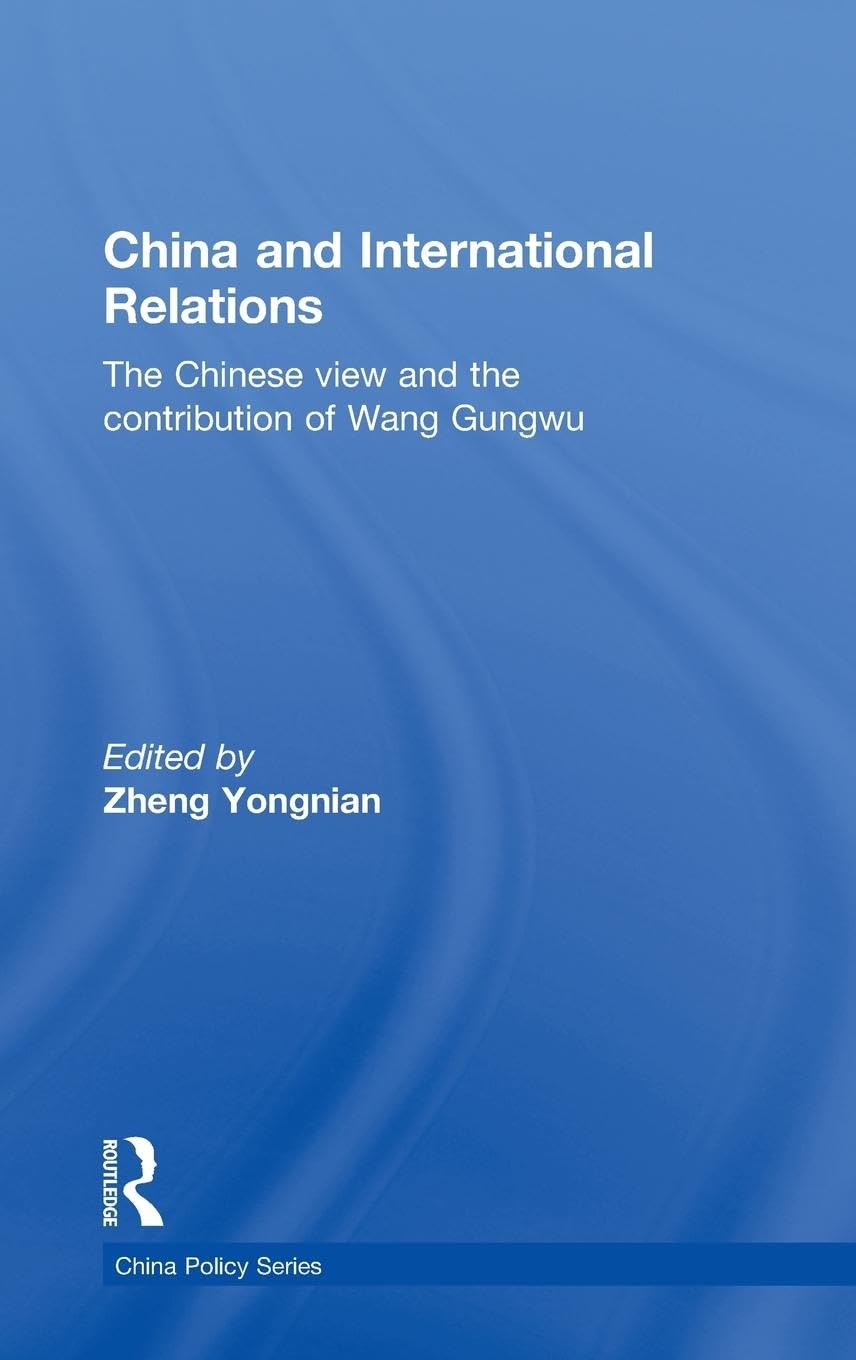 China and International Relations: The Chinese View and the Contribution of Wang Gungwu (China Policy, 15, Band 15)