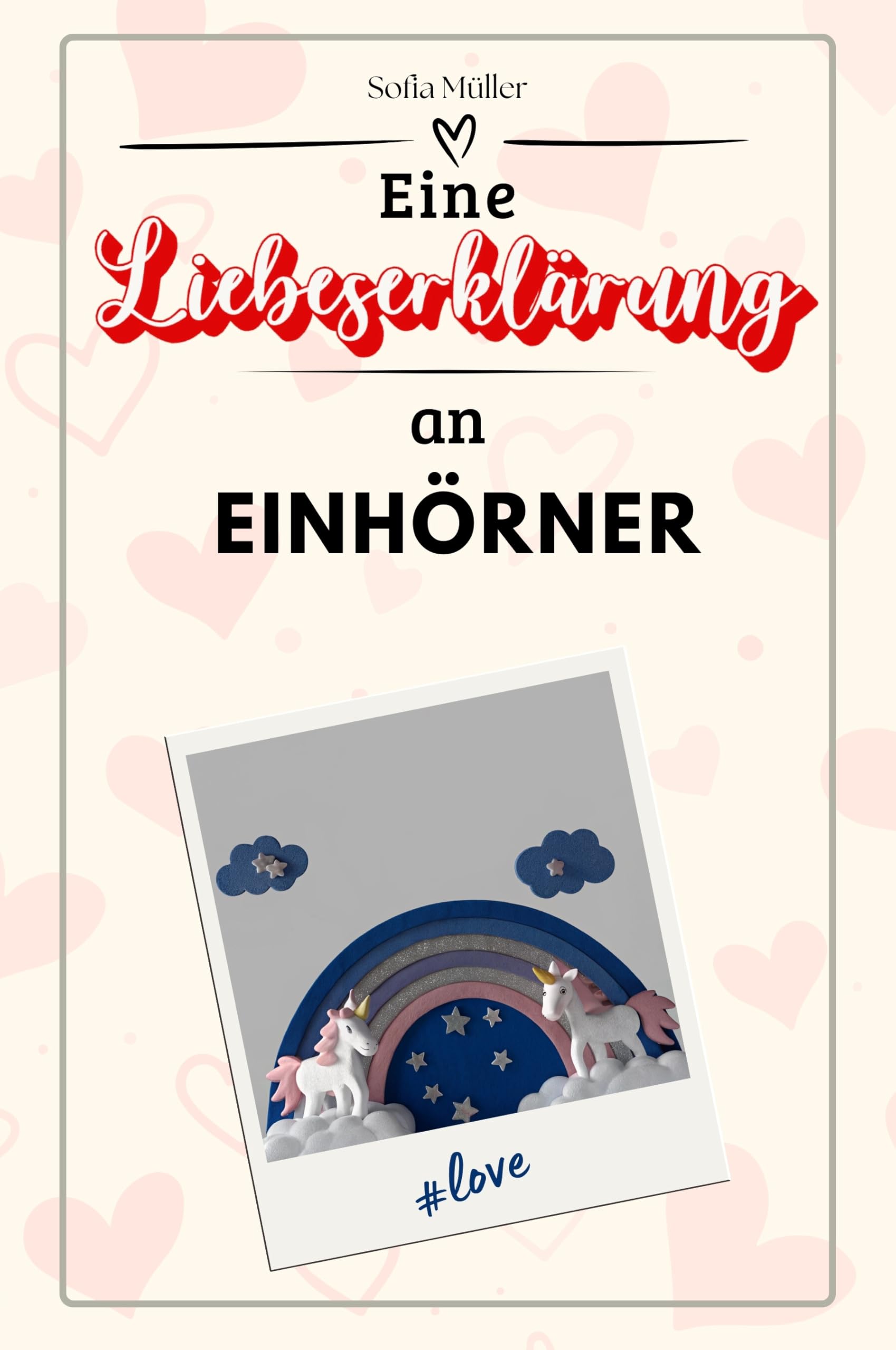Eine Liebeserklärung an Einhörner - Die große Hommage - das perfekte Geschenk für Weihnachten und Geburtstag und jeden Anlass