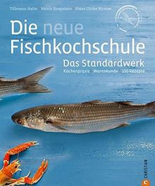 Kochbuch Fisch:  Küchenpraxis - Warenkunde - 150 Rezepte in einem Standardwerk, der neuen Fischkochschule. Mit den besten Rezepten für Fisch, Tipps zum Filetieren und Entschuppen sowie Fischkauf