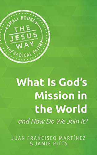 What Is God's Mission in the World and How Do We Join It? (Jesus Way: Small Books of Radical Faith)