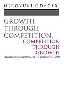 Growth Through Competition, Competition Through Growth: Strategic Management and the Economy in Japan