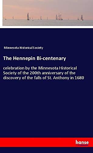 The Hennepin Bi-centenary: celebration by the Minnesota Historical Society of the 200th anniversary of the discovery of the falls of St. Anthony in 1680