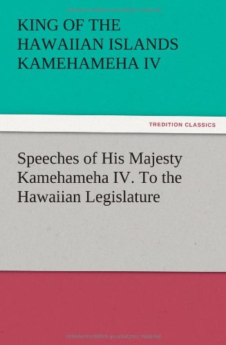 Speeches of His Majesty Kamehameha IV. To the Hawaiian Legislature