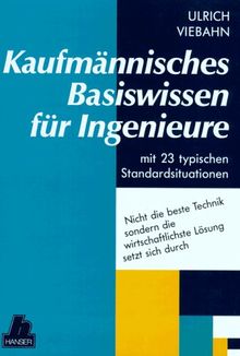 Kaufmännisches Basiswissen für Ingenieure: mit 23 typischen Standardsituationen