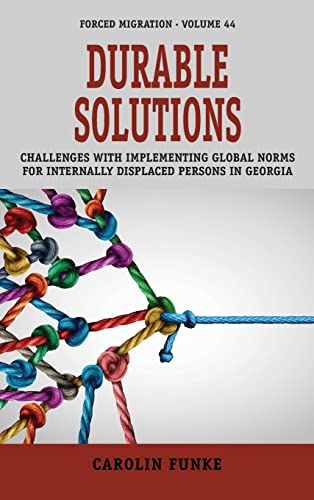 Durable Solutions: Challenges with Implementing Global Norms for Internally Displaced Persons in Georgia (Forced Migration, 44)