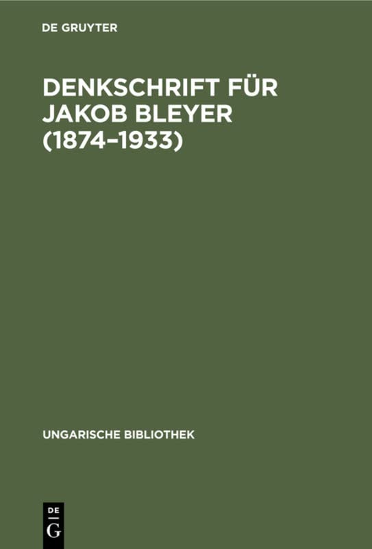 Denkschrift für Jakob Bleyer (1874–1933) (Ungarische Bibliothek, 1, 18, Band 18)