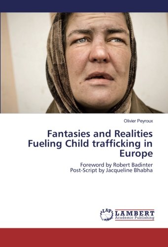 Fantasies and Realities Fueling Child trafficking in Europe: Foreword by Robert Badinter Post-Script by Jacqueline Bhabha