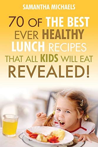 70 Of The Best Ever Healthy Breakfast Recipes That All Kids Will Eat Revealed!: 70 of the Best Ever Breakfast Recipes That All Kids Will Eat.....Revealed!