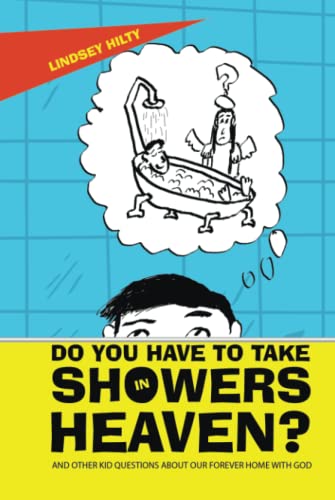 Do You Have To Take Showers in Heaven?: And Other Kid Questions About Our Forever Home With God