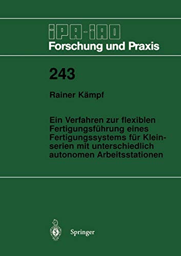 Ein Verfahren zur flexiblen Fertigungsführung eines Fertigungssystems für Kleinserien mit unterschiedlich autonomen Arbeitsstationen (Ipa-Iao - ... - Forschung und Praxis, 243, Band 243)