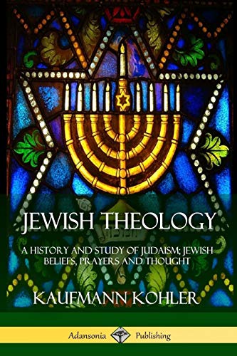 Jewish Theology: A History and Study of Judaism; Jewish Beliefs, Prayers and Thought