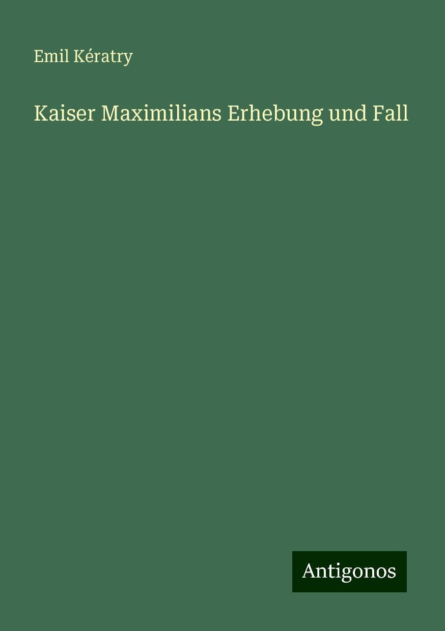 Kaiser Maximilians Erhebung und Fall