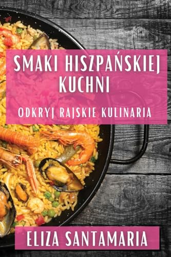 Smaki Hiszpa¿skiej Kuchni: Odkryj Rajskie Kulinaria