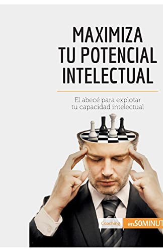 Maximiza tu potencial intelectual: El abecé para explotar tu capacidad intelectual (Coaching)
