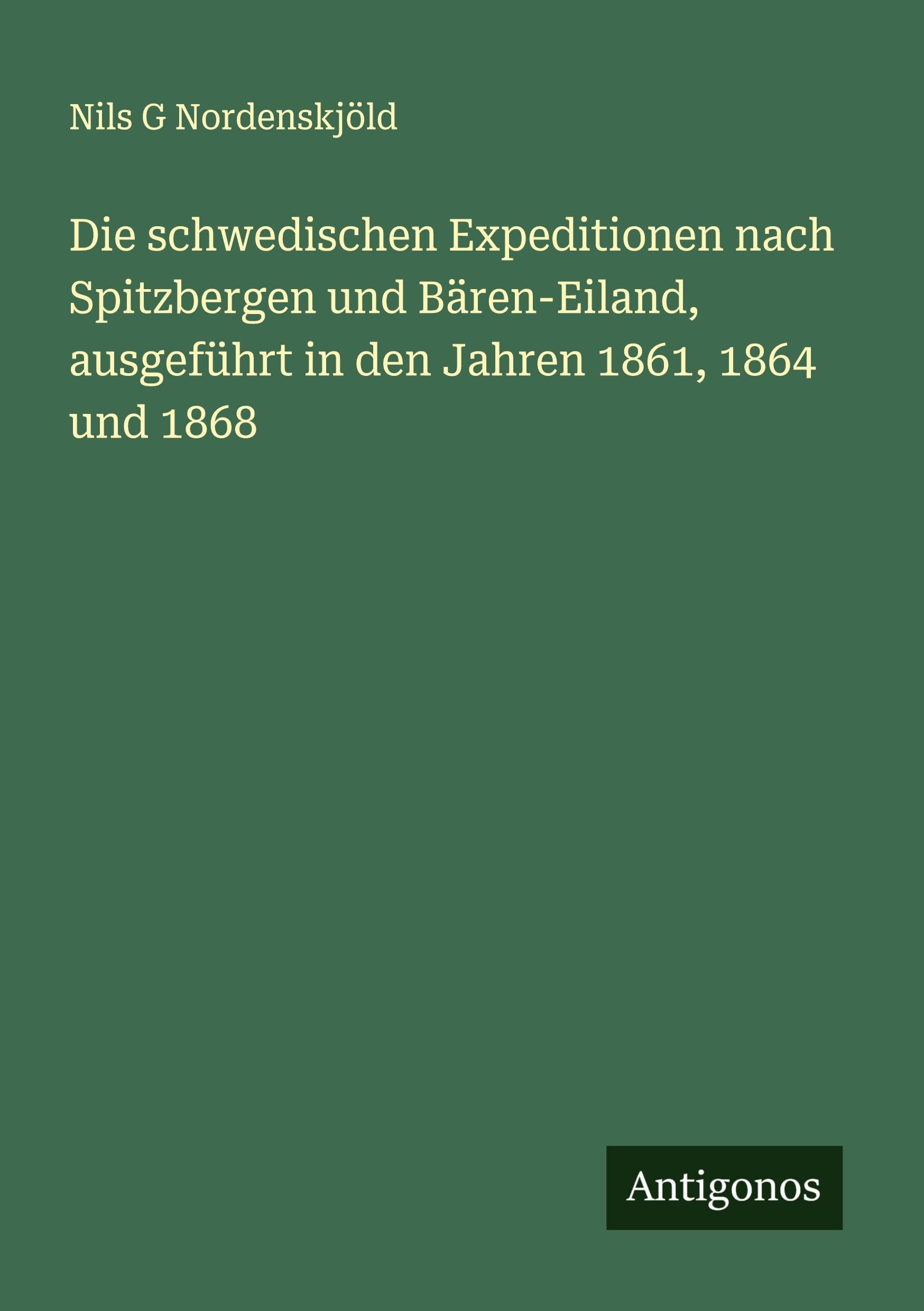 Die schwedischen Expeditionen nach Spitzbergen und Bären-Eiland, ausgeführt in den Jahren 1861, 1864 und 1868