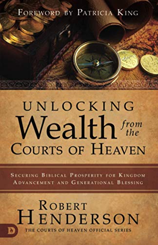 Robert Henderson Unlocking Wealth From The Courts Of Heaven, Securing Biblical Prosperity For Kingdom Advancement And Generational Blessing