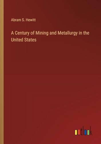 A Century of Mining and Metallurgy in the United States
