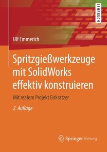 Spritzgießwerkzeuge mit SolidWorks Effektiv Konstruieren: Mit Realem Projekt Eiskratzer (German Edition)