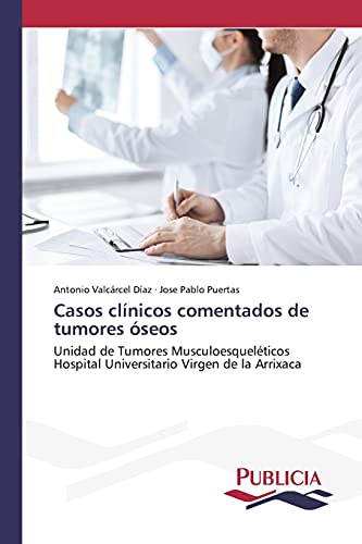 Casos clínicos comentados de tumores óseos: Unidad de Tumores Musculoesqueléticos Hospital Universitario Virgen de la Arrixaca