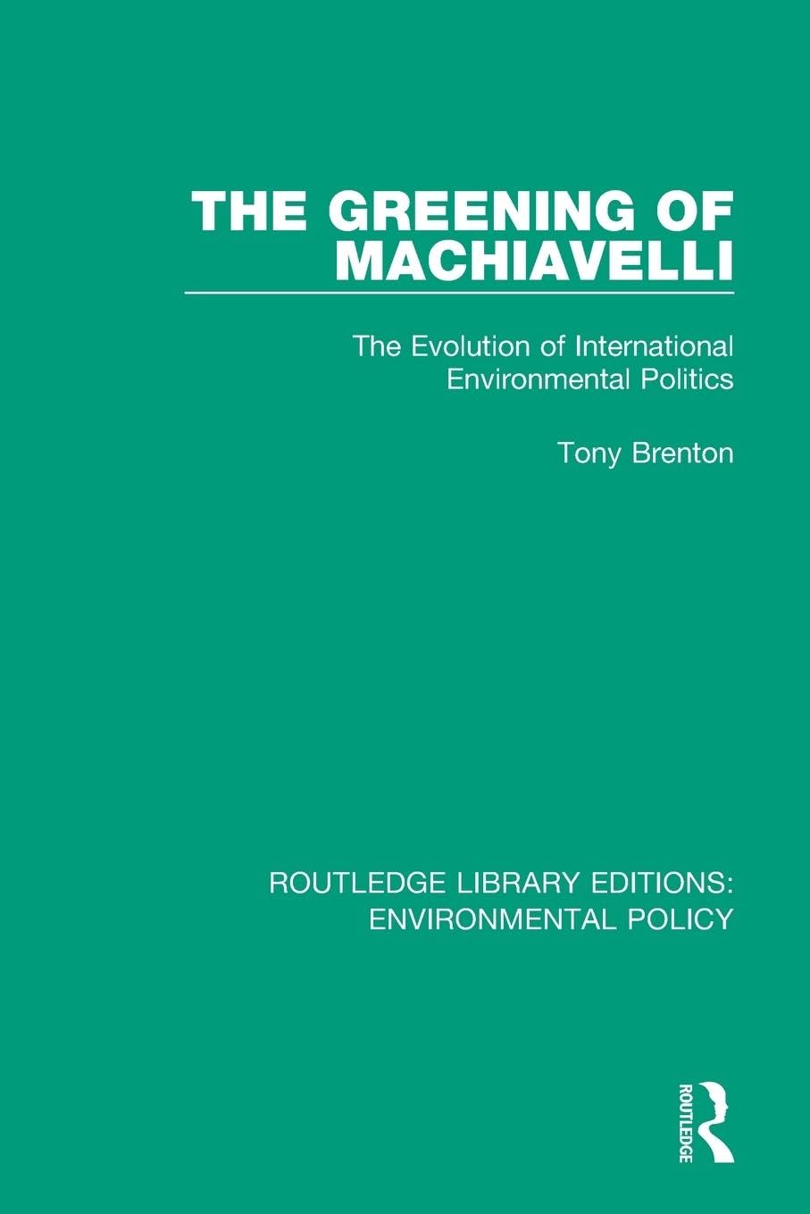 The Greening of Machiavelli: The Evolution of International Environmental Politics (Routledge Library Editions: Environmental Policy, 4, Band 4)