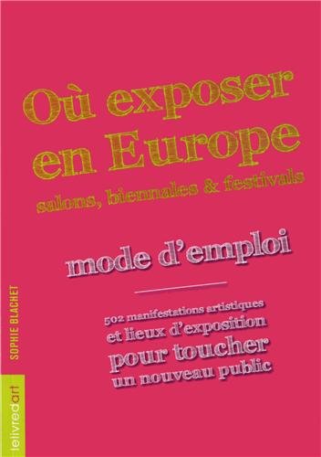 Où Exposer En Europe ? : Salons, Biennales Et Festivals : Mode Demploi
