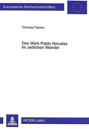 Das Werk Pablo Nerudas im zeitlichen Wandel (Europäische Hochschulschriften - Reihe XXIV)