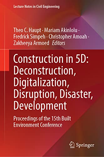 Construction in 5D: Deconstruction, Digitalization, Disruption, Disaster, Development: Proceedings of the 15th Built Environment Conference (Lecture Notes in Civil Engineering, 245, Band 245)