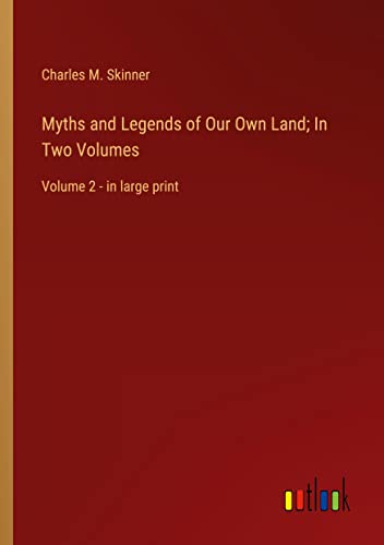 Myths and Legends of Our Own Land; In Two Volumes: Volume 2 - in large print