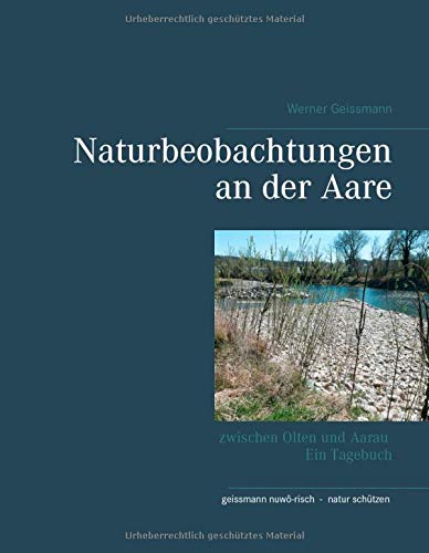Naturbeobachtungen an der Aare: zwischen Olten und Aarau Ein Tagebuch