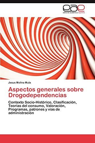 Aspectos generales sobre Drogodependencias: Contexto Socio-Histórico, Clasificación, Teorías del consumo, Valoración, Programas, patrones y vías de administración