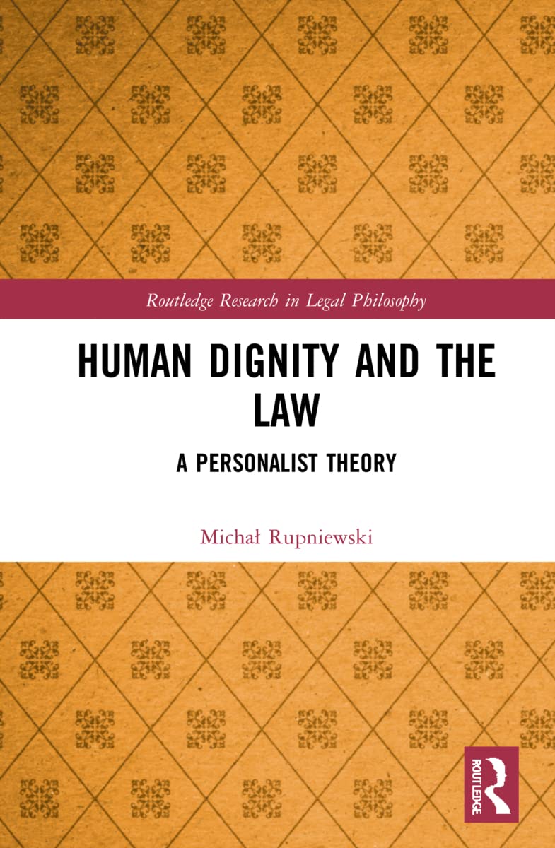Michal Rupniewski Human Dignity And The Law, A Personalist Theory (Routledge Research In Legal Philosophy)