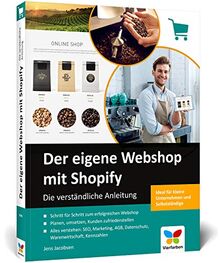 Der eigene Webshop mit Shopify: Die verständliche Anleitung. Einstieg ohne Vorwissen, inkl. Tipps zu SEO, Marketing, DSGVO und Internetrecht