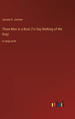 Three Men in a Boat (To Say Nothing of the Dog): in large print