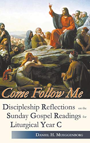 Come Follow Me. Discipleship Reflections on the Sunday Gospel Readings for Liturgical Year C: Discipleship Reflections on the Sunday Gospel Readings Liturgical Year C