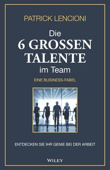 Die 6 großen Talente im Team: Entdecken Sie Ihr Genie bei der Arbeit - eine Businessfabel