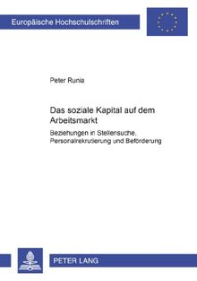 Das soziale Kapital auf dem Arbeitsmarkt: "Beziehungen</I> in Stellensuche, Personalrekrutierung und Beförderung (Europäische Hochschulschriften - Reihe XXII)