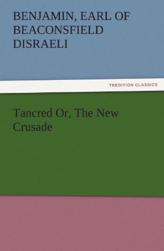 Tancred Or, The New Crusade (TREDITION CLASSICS)