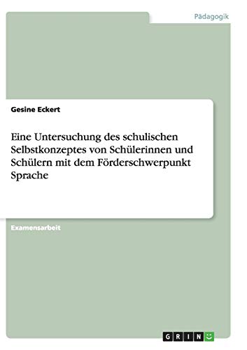 Eine Untersuchung des schulischen Selbstkonzeptes von Schülerinnen und Schülern mit dem Förderschwerpunkt Sprache