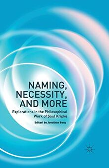 Naming, Necessity and More: Explorations in the Philosophical Work of Saul Kripke