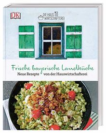 Frische bayerische Landküche: Neue Rezepte von der Hauswirtschafterei