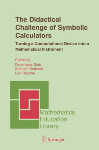 The Didactical Challenge of Symbolic Calculators: Turning a Computational Device into a Mathematical Instrument (Mathematics Education Library, Band 36)