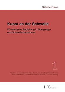 Kunst an der Schwelle: Künstlerische Begleitung in Übergangs- und Schwellensituationen (Schriften zur kunstorientierten Praxis aus dem Department ... Gesundheit der MSH Medical School Hamburg)