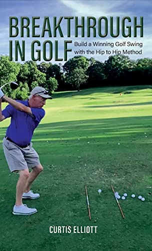 Breakthrough in Golf: Building a Winning Golf Swing with the Hip to Hip Method